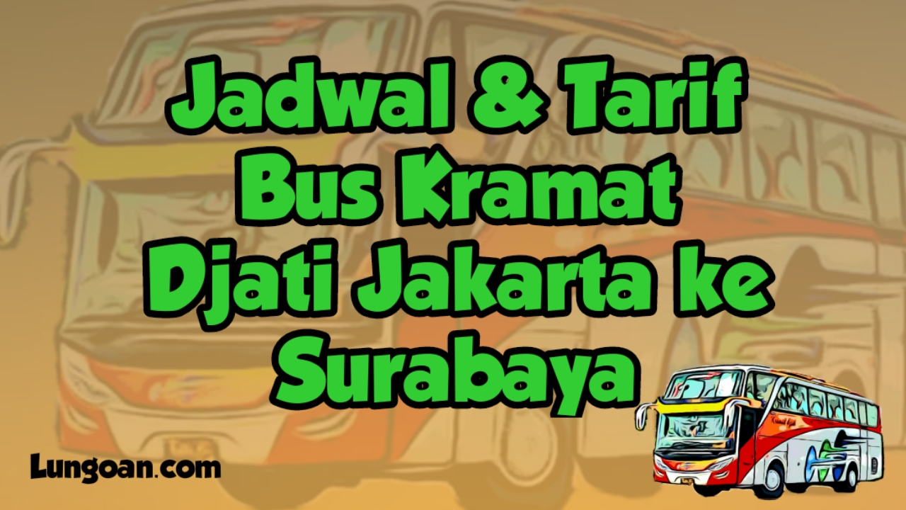 Jadwal Bus Kramat Djati Jakarta Surabaya