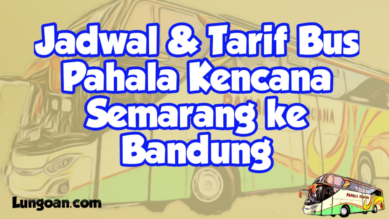 Gambar Mengenai Jadwal dan Harga Tiket Bus Pahala Kencana Semarang Bandung